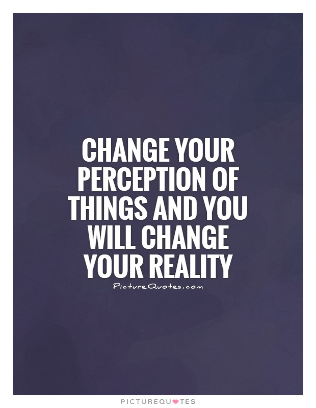 change-your-perception-of-things-and-you-will-change-your-reality-quote-1